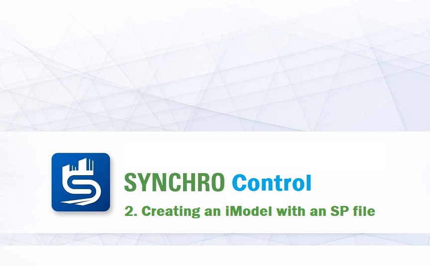 SYNCHRO Control - 2. Creating an iModel with an SP file
